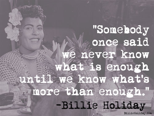 "Somebody once said we never know what is enough until we know what's more than enough."