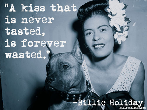"A kiss that is never tasted is forever wasted."